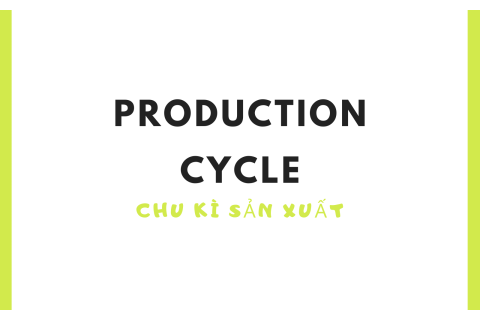 Chu kì sản xuất (Production cycle) là gì? Nội dung và ý nghĩa