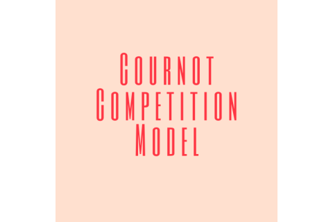 Mô hình cạnh tranh Cournot (Cournot Competition Model) là gì? Ưu và nhược điểm của mô hình