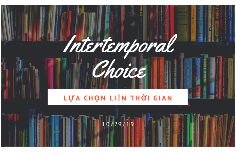 Lựa chọn liên thời gian (Intertemporal Choice) là gì? Các quyết định về lựa chọn liên thời gian