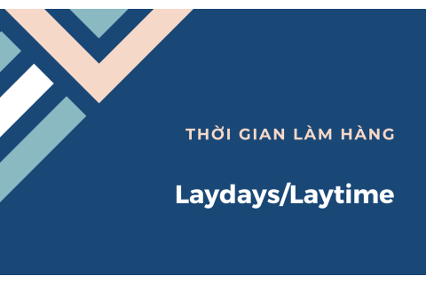 Thời gian làm hàng (Laydays/Laytime) là gì?