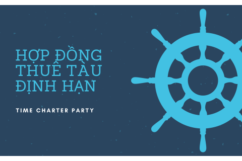 Hợp đồng thuê tàu định hạn (Time Charter Party) là gì?