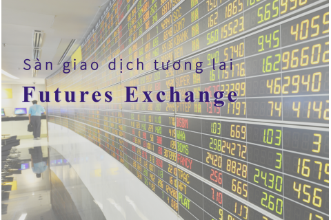 Sàn giao dịch tương lai (Futures Exchange) là gì? Cách thức hoạt động