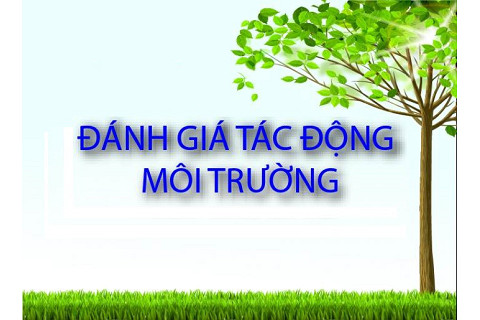 Đánh giá tác động môi trường - ĐTM (Environmental Impact Assessment) là gì?