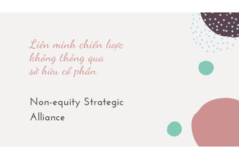 Liên minh chiến lược không thông qua sở hữu cổ phần (Non-equity Strategic Alliance) là gì?