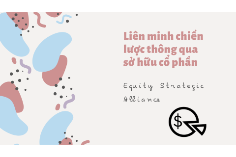 Liên minh chiến lược thông qua sở hữu cổ phần (Equity Strategic Alliance) là gì?