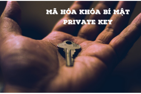 Mã hóa khóa bí mật (Private key) là gì?