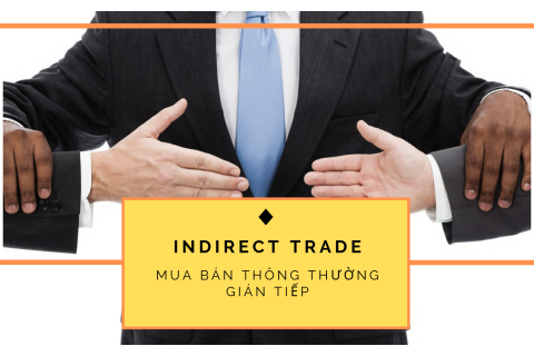 Mua bán thông thường gián tiếp (Indirect Trade) trong ngoại thương là gì?