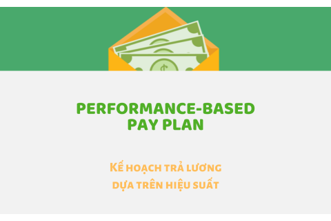 Kế hoạch trả lương dựa trên hiệu suất (Performance-Based Pay Plan) là gì?