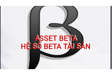 Hệ số beta tài sản (Asset Beta) là gì? Những đặc điểm cần lưu ý