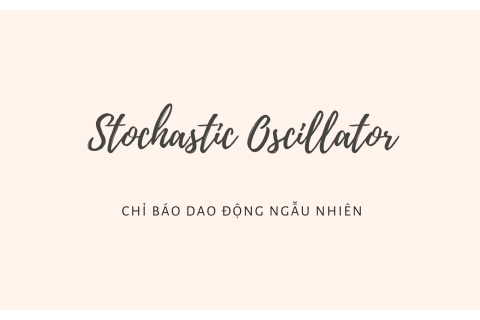 Chỉ báo dao động ngẫu nhiên (Stochastic Oscillator) là gì? Ý nghĩa của chỉ báo dao động ngẫu nhiên