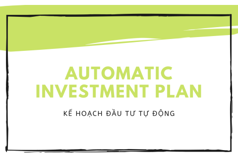 Kế hoạch đầu tư tự động (Automatic Investment Plan - AIP) là gì?