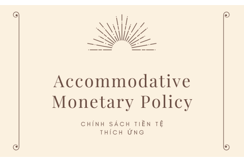 Chính sách tiền tệ thích ứng (Accommodative Monetary Policy) là gì?