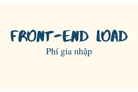 Phí gia nhập (Front-End Load) là gì? Ưu nhược điểm của quĩ tính phí gia nhập