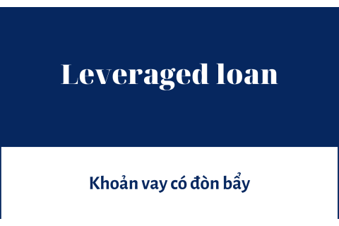 Khoản vay có đòn bẩy (Leveraged loan) là gì? Nội dung về khoản vay có đòn bẩy