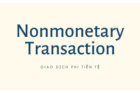 Giao dịch phi tiền tệ (Nonmonetary Transaction) là gì? Các vấn đề về giao dịch phi tiền tệ