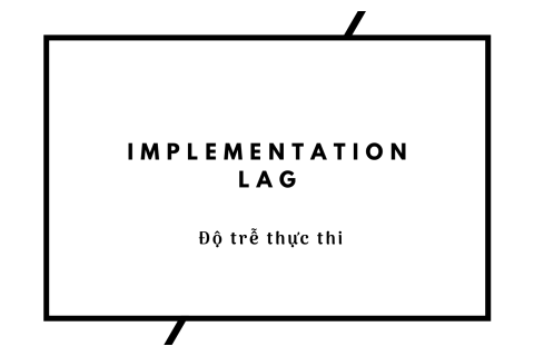 Độ trễ thực thi (Implementation Lag) là gì? Nguyên nhân xảy ra độ trễ thực thi