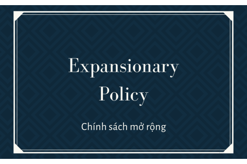 Chính sách mở rộng (Expansionary Policy) là gì? Chính sách mở rộng trong thực tế