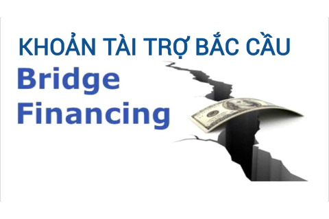 Khoản tài trợ bắc cầu (Bridge Financing) là gì? Những đặc điểm cần lưu ý