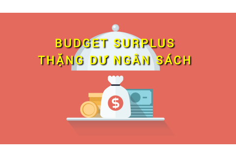 Thặng dư ngân sách (Budget Surplus) là gì? Những đặc điểm cần lưu ý