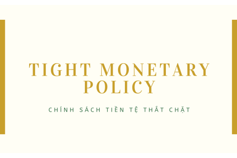 Chính sách tiền tệ thắt chặt (Tight Monetary Policy) là gì?