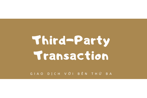 Giao dịch với bên thứ ba (Third-Party Transaction) là gì?