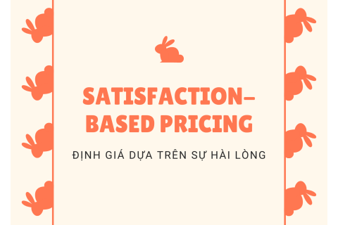 Định giá dựa trên sự hài lòng (Satisfaction-Based Pricing) là gì?