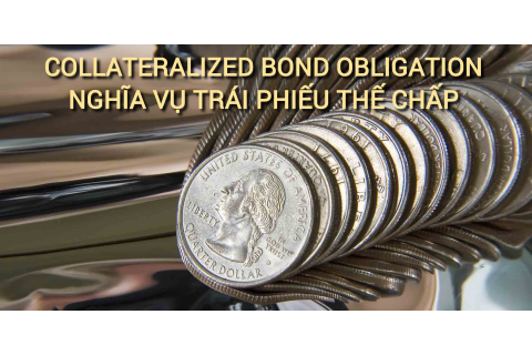 Nghĩa vụ trái phiếu thế chấp (Collateralized Bond Obligation - CBO) là gì?