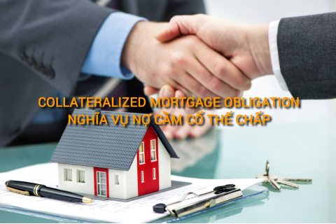 Nghĩa vụ nợ cầm cố thế chấp (Collateralized Mortgage Obligation - CMO) là gì?