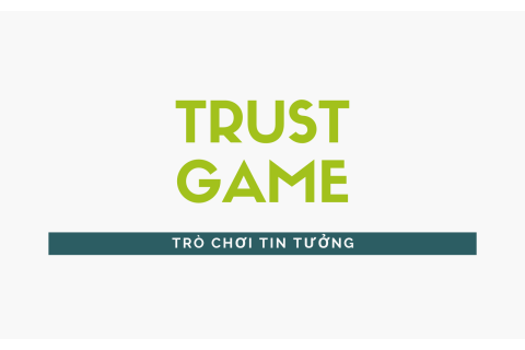 Trò chơi tin tưởng (Trust game) là gì?