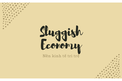 Nền kinh tế trì trệ (Sluggish Economy) là gì? Các ngành kinh doanh tốt trong nền kinh tế trì trệ