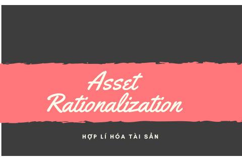 Hợp lí hóa tài sản (Asset Rationalization) là gì? Ví dụ về hợp lí hóa tài sản