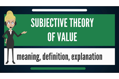 Lí thuyết chủ quan của giá trị (Subjective Theory of Value) là gì? Đặc điểm và ứng dụng