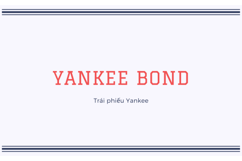 Trái phiếu Yankee (Yankee Bond) là gì? Ưu điểm của trái phiếu Yankee