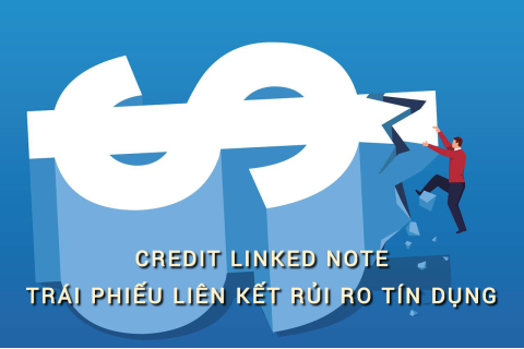 Trái phiếu liên kết rủi ro tín dụng (Credit Linked Note - CLN) là gì?