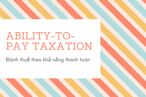 Đánh thuế theo khả năng thanh toán (Ability-to-Pay Taxation) là gì? Nội dung liên quan