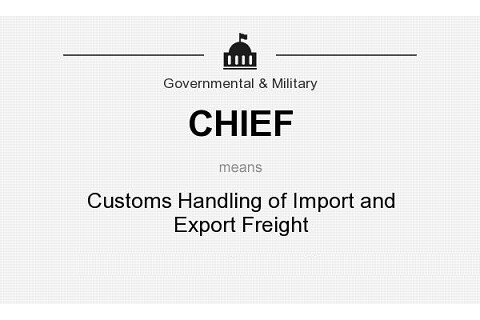 Hệ thống CHIEF (Customs Handling of Import & Export Freight - CHIEF) là gì?