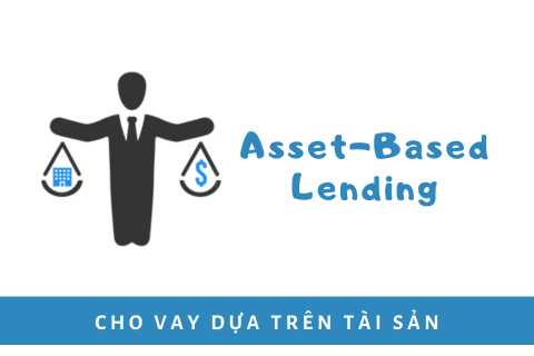 Cho vay dựa trên tài sản (Asset-Based Lending) là gì?