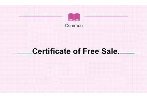 Giấy chứng nhận lưu hành tự do (Certificate of Free Sale - CFS) là gì?