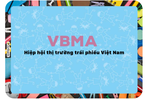 Hiệp hội thị trường trái phiếu Việt Nam (The Vietnam Bond Market Association - VBMA) là gì?