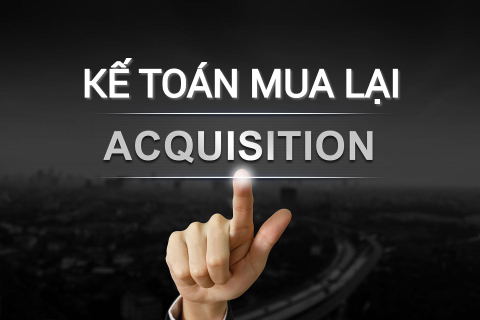 Kế toán mua lại (Acquisition method) là gì? Những điều cần lưu ý