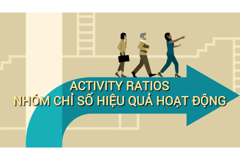 Nhóm chỉ số hiệu quả hoạt động (Activity Ratios) là gì? Ý nghĩa sử dụng