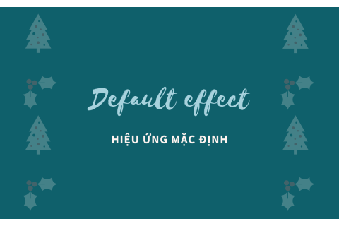 Hiệu ứng mặc định (Default effect) là gì? Ứng dụng trong kinh doanh