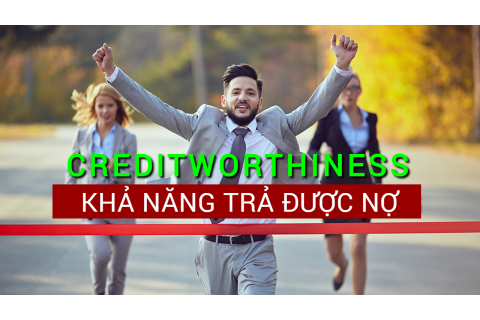 Khả năng trả được nợ (Creditworthiness) là gì? Những đặc điểm cần lưu ý