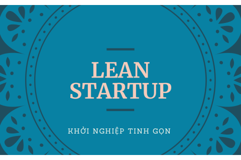 Khởi nghiệp tinh gọn (Lean Startup) là gì? Ví dụ về khởi nghiệp tinh gọn