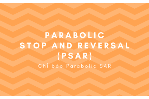 Chỉ báo Parabolic SAR (Parabolic Stop and Reversal - PSAR) là gì?