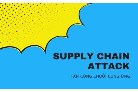 Tấn công chuỗi cung ứng (Supply Chain Attack) là gì?