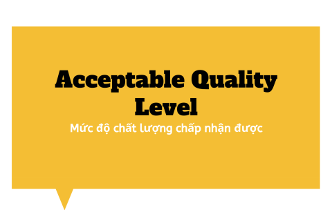 Mức độ chất lượng chấp nhận được (Acceptable Quality Level - AQL) là gì?