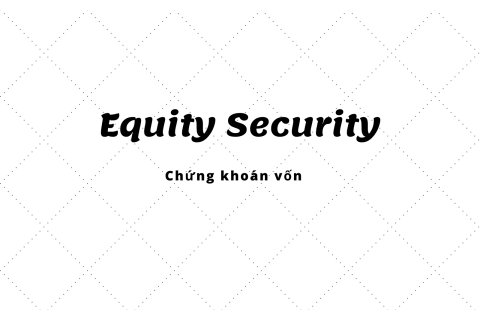 Chứng khoán vốn (Equity Security) là gì? Các loại chứng khoán vốn