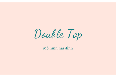 Mô hình hai đỉnh (Double Top) là gì? Nội dung về mô hình hai đỉnh