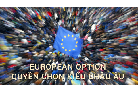 Quyền chọn kiểu Châu Âu (European Option) là gì? Những đặc điểm cần lưu ý